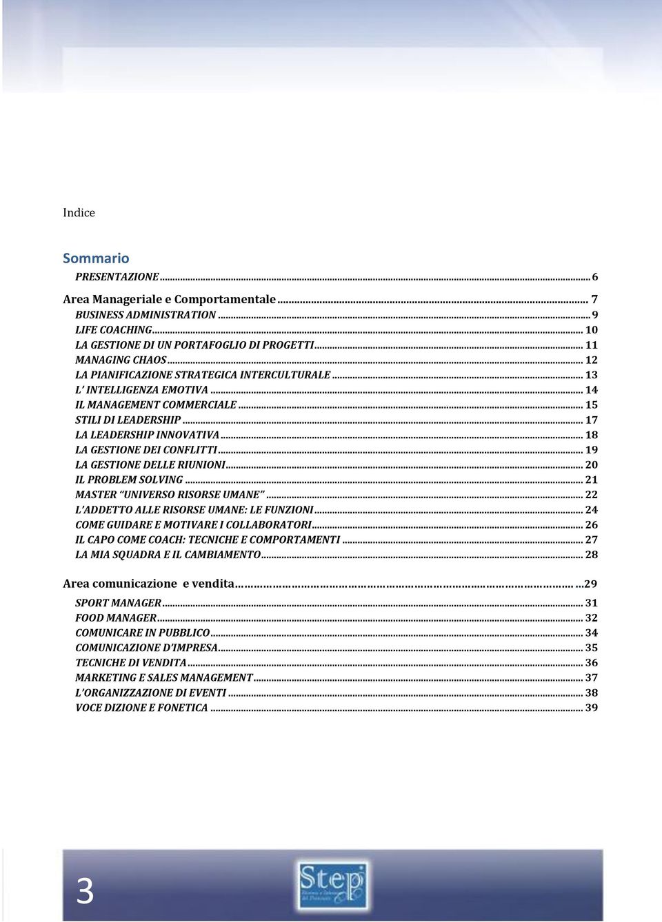 .. 19 LA GESTIONE DELLE RIUNIONI... 20 IL PROBLEM SOLVING... 21 MASTER UNIVERSO RISORSE UMANE... 22 L ADDETTO ALLE RISORSE UMANE: LE FUNZIONI... 24 COME GUIDARE E MOTIVARE I COLLABORATORI.