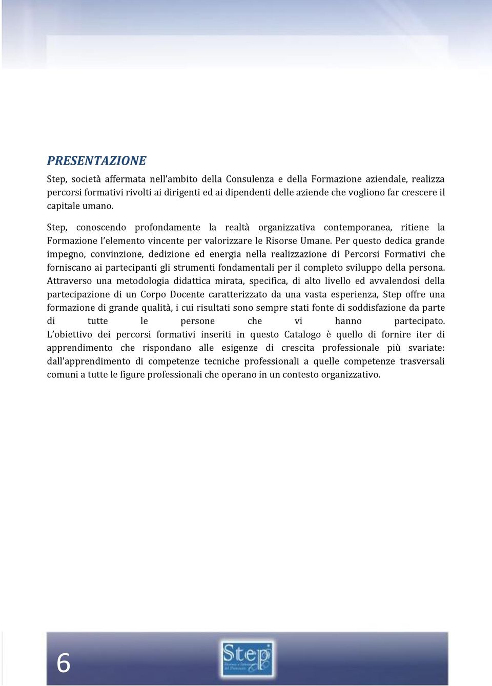 Per questo dedica grande impegno, convinzione, dedizione ed energia nella realizzazione di Percorsi Formativi che forniscano ai partecipanti gli strumenti fondamentali per il completo sviluppo della