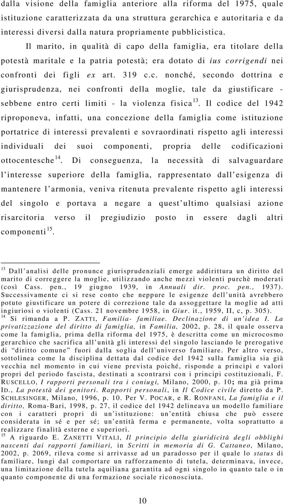 Il codice del 1942 riproponeva, infatti, una concezione della famiglia come istituzione portatrice di interessi prevalenti e sovraordinati rispetto agli interessi individuali dei suoi componenti,