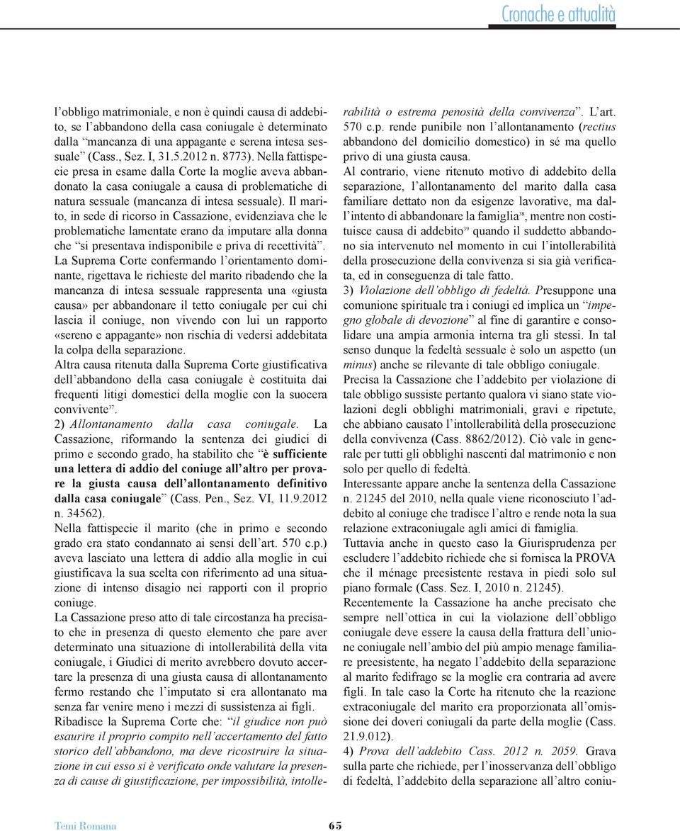 Il marito, in sede di ricorso in Cassazione, evidenziava che le problematiche lamentate erano da imputare alla donna che si presentava indisponibile e priva di recettività.