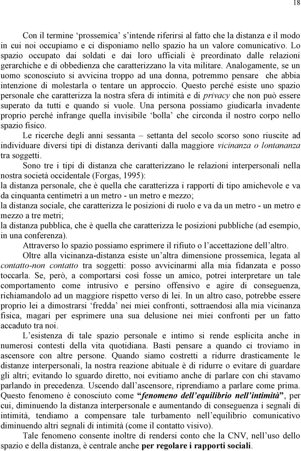 Analogamente, se un uomo sconosciuto si avvicina troppo ad una donna, potremmo pensare che abbia intenzione di molestarla o tentare un approccio.