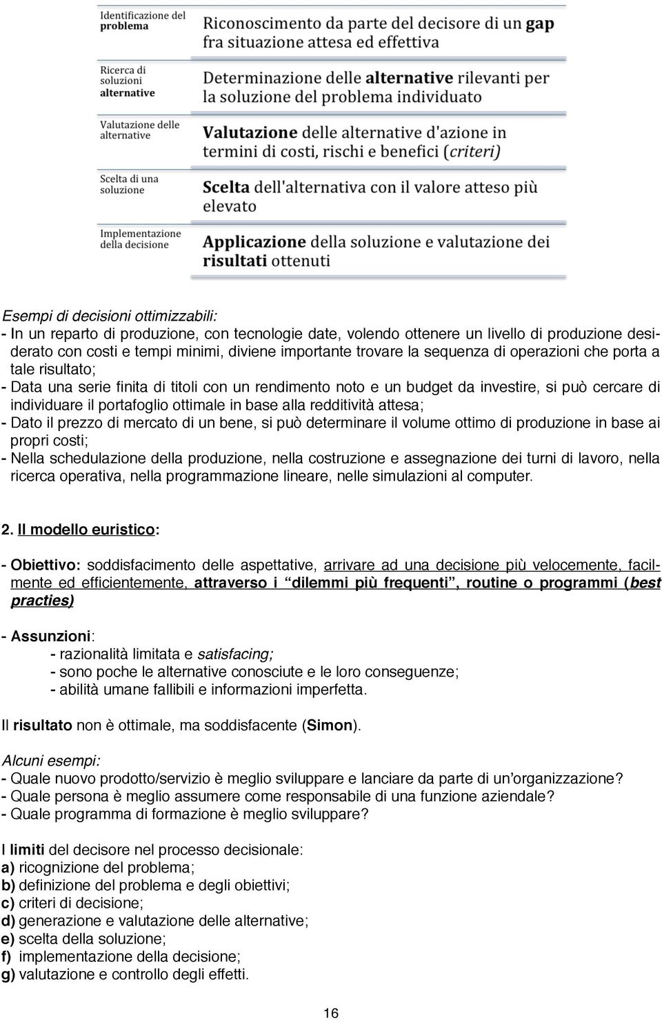 alla redditività attesa; - Dato il prezzo di mercato di un bene, si può determinare il volume ottimo di produzione in base ai propri costi; - Nella schedulazione della produzione, nella costruzione e