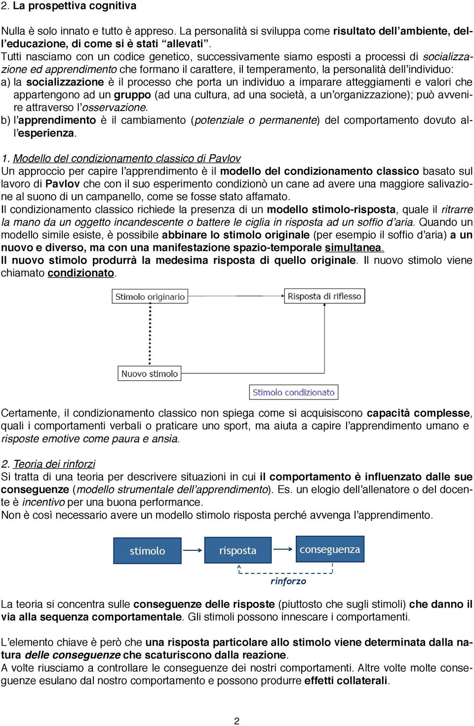 socializzazione è il processo che porta un individuo a imparare atteggiamenti e valori che appartengono ad un gruppo (ad una cultura, ad una società, a unʼorganizzazione); può avvenire attraverso