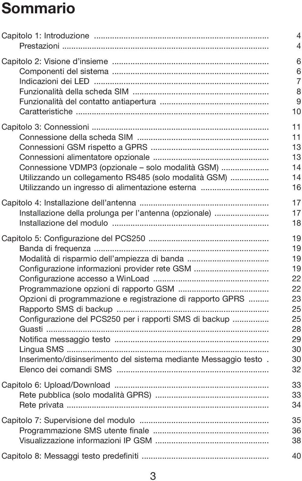 .. 13 Connessioni alimentatore opzionale... 13 Connessione VDMP3 (opzionale solo modalità GSM)... 14 Utilizzando un collegamento RS485 (solo modalità GSM).