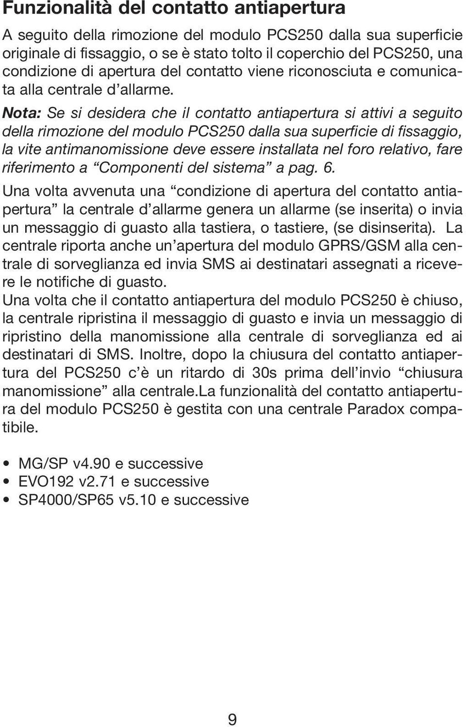 Nota: Se si desidera che il contatto antiapertura si attivi a seguito della rimozione del modulo PCS250 dalla sua superficie di fissaggio, la vite antimanomissione deve essere installata nel foro