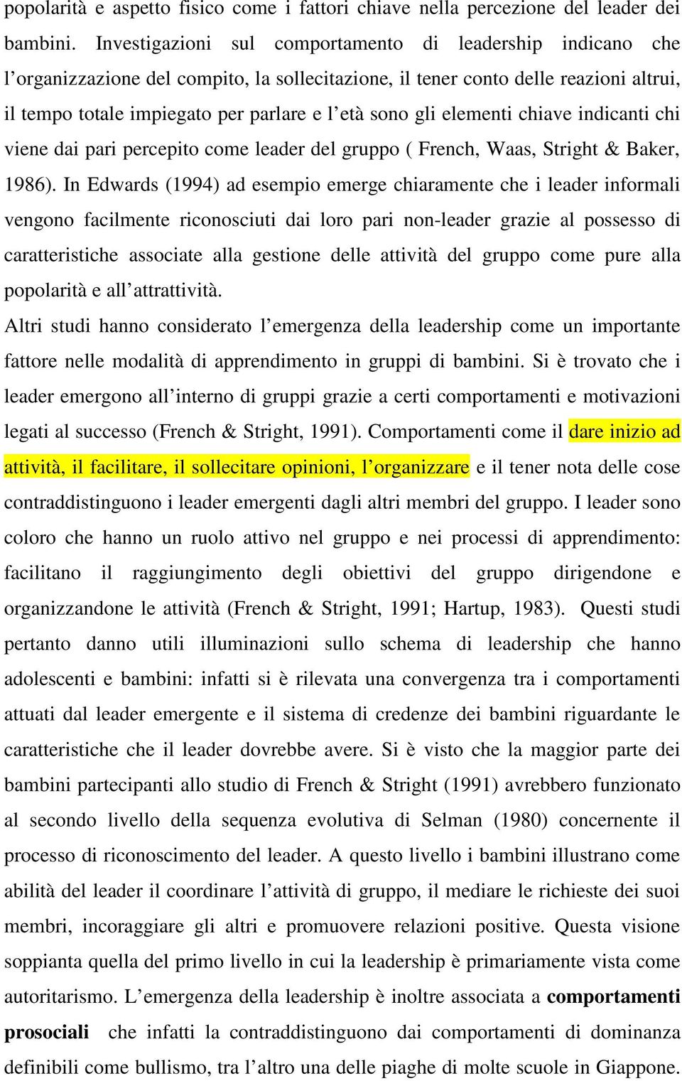 gli elementi chiave indicanti chi viene dai pari percepito come leader del gruppo ( French, Waas, Stright & Baker, 1986).