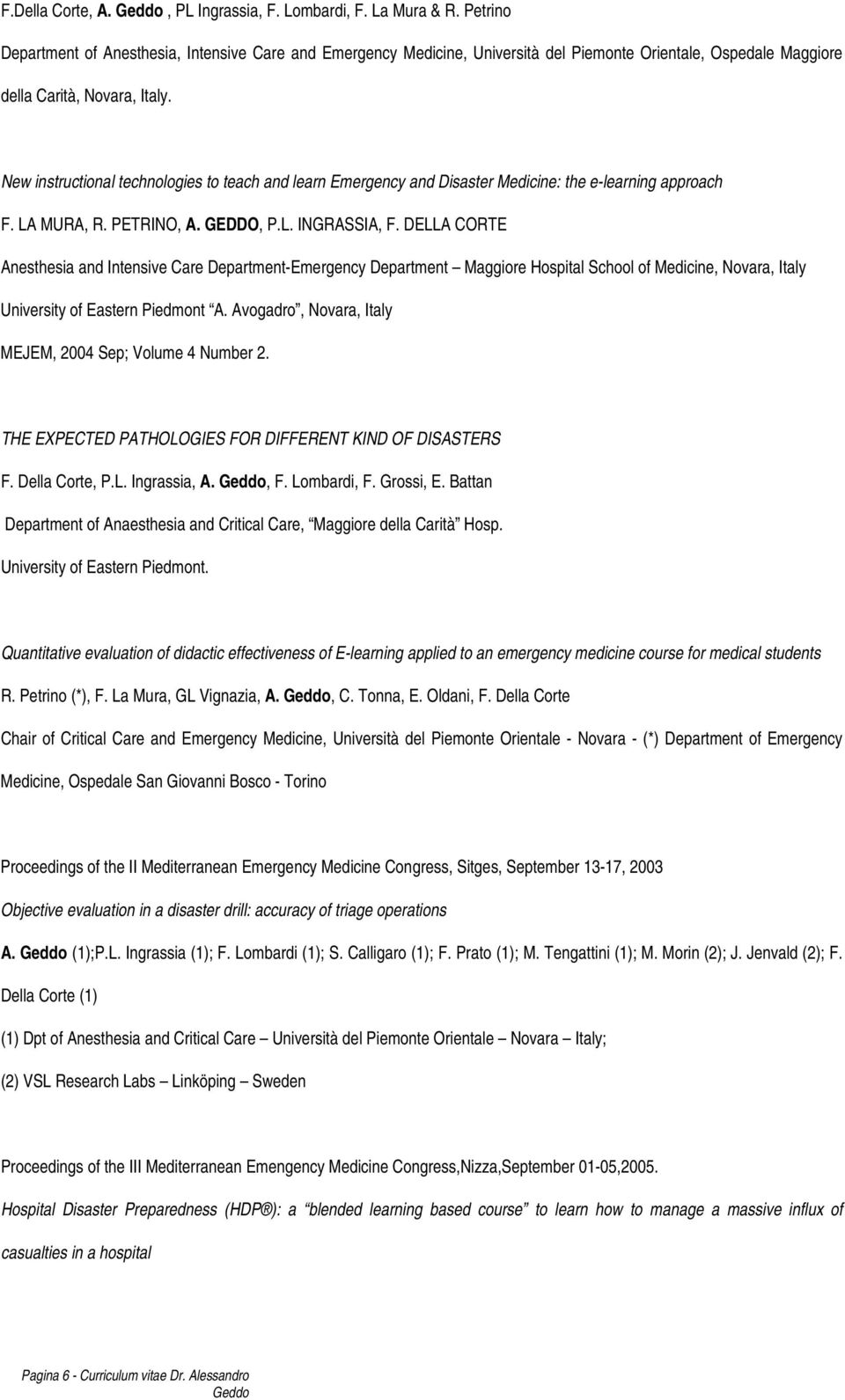 New instructional technologies to teach and learn Emergency and Disaster Medicine: the e-learning approach F. LA MURA, R. PETRINO, A. GEDDO, P.L. INGRASSIA, F.