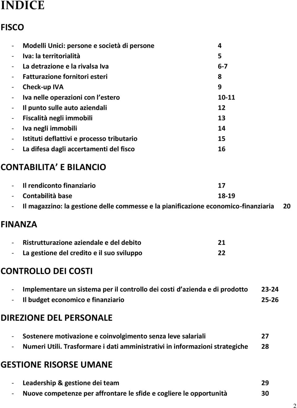 CONTABILITA E BILANCIO - Il rendiconto finanziario 17 - Contabilità base 18-19 - Il magazzino: la gestione delle commesse e la pianificazione economico-finanziaria 20 FINANZA - Ristrutturazione