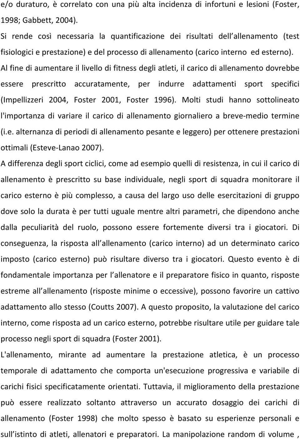 Al fine di aumentare il livello di fitness degli atleti, il carico di allenamen dovrebbe essere prescrit accuratamente, per indurre adattamenti sport specifici (Impellizzeri 2004, Foster 2001, Foster