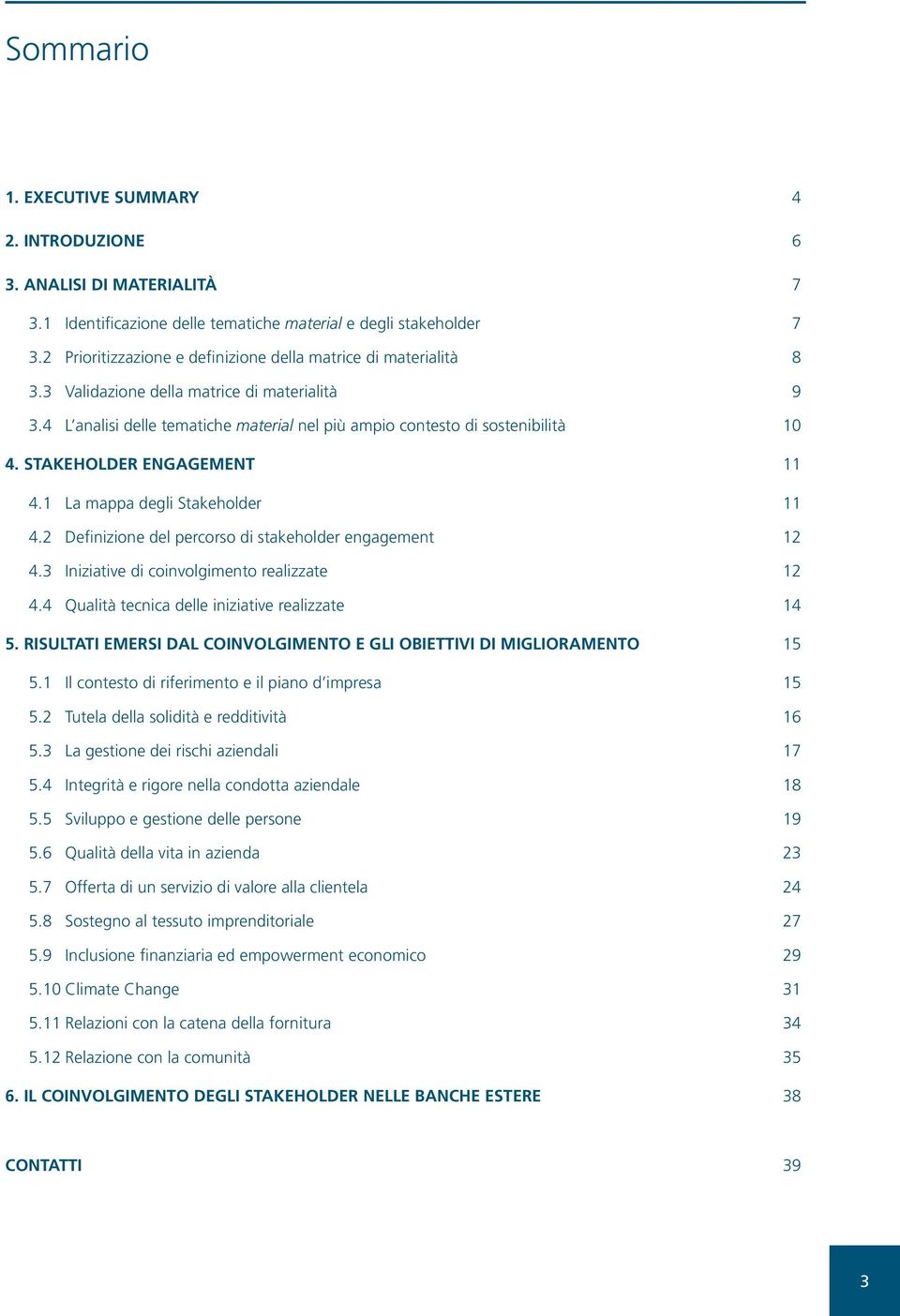 Stakeholder engagement 11 4.1 La mappa degli Stakeholder 11 4.2 Definizione del percorso di stakeholder engagement 12 4.3 Iniziative di coinvolgimento realizzate 12 4.