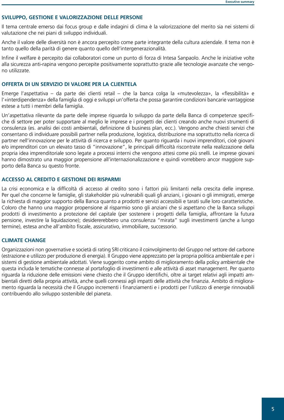 Il tema non è tanto quello della parità di genere quanto quello dell intergenerazionalità. Infine il welfare è percepito dai collaboratori come un punto di forza di Intesa Sanpaolo.