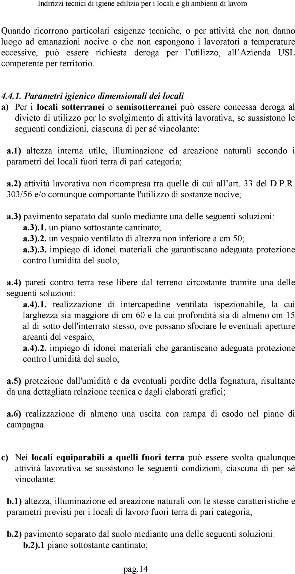 Parametri igienico dimensionali dei locali a) Per i locali sotterranei o semisotterranei può essere concessa deroga al divieto di utilizzo per lo svolgimento di attività lavorativa, se sussistono le