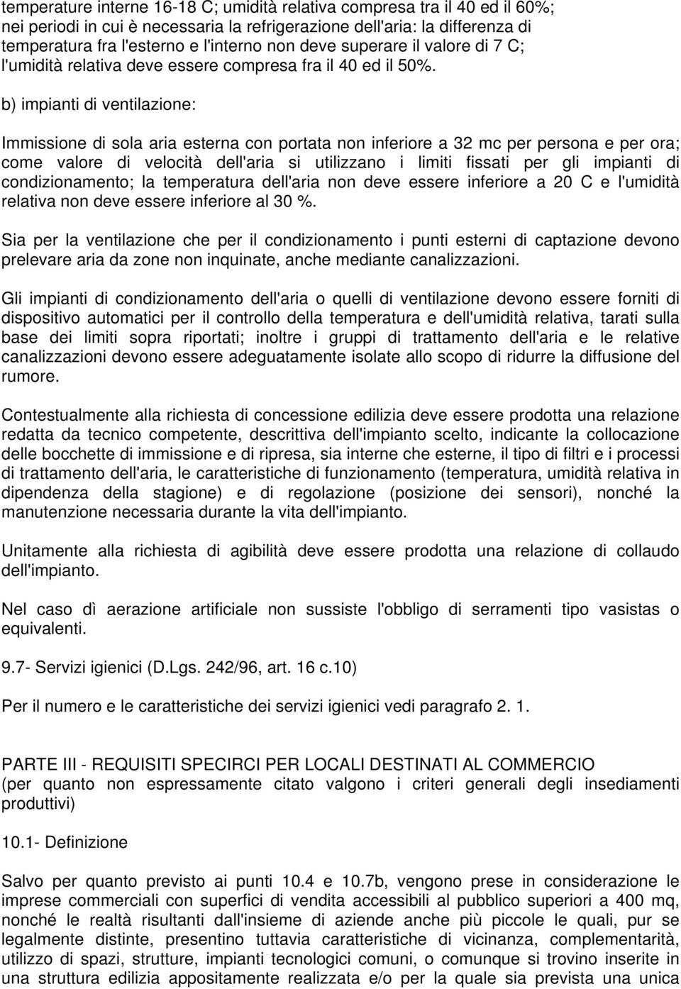 b) impianti di ventilazione: Immissione di sola aria esterna con portata non inferiore a 32 mc per persona e per ora; come valore di velocità dell'aria si utilizzano i limiti fissati per gli impianti