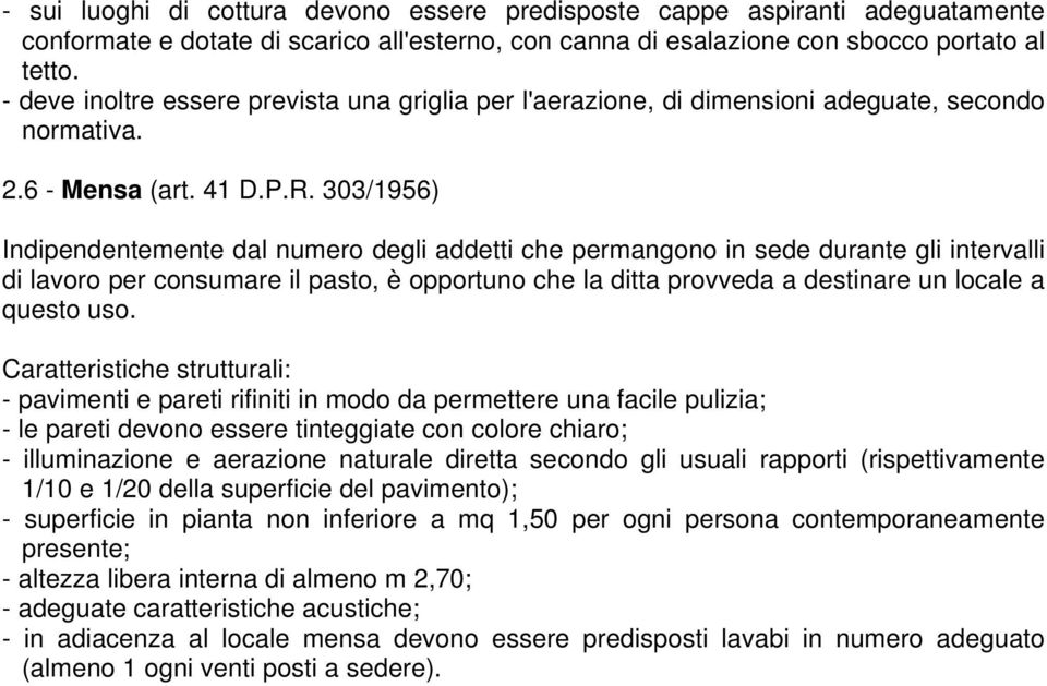 303/1956) Indipendentemente dal numero degli addetti che permangono in sede durante gli intervalli di lavoro per consumare il pasto, è opportuno che la ditta provveda a destinare un locale a questo