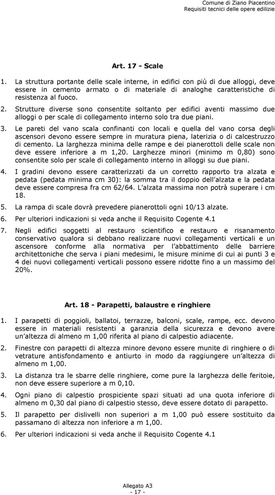 Le pareti del vano scala confinanti con locali e quella del vano corsa degli ascensori devono essere sempre in muratura piena, laterizia o di calcestruzzo di cemento.