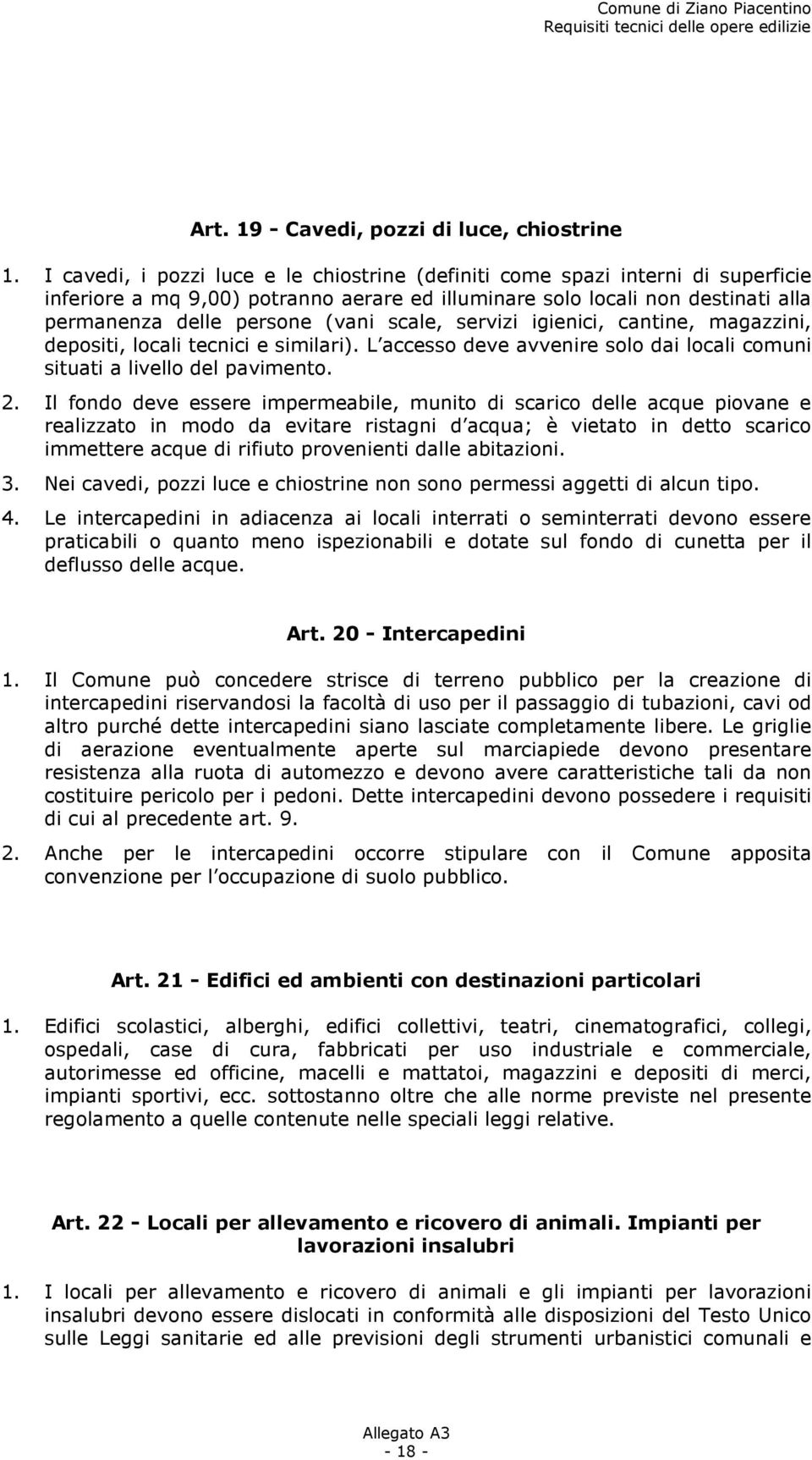 scale, servizi igienici, cantine, magazzini, depositi, locali tecnici e similari). L accesso deve avvenire solo dai locali comuni situati a livello del pavimento. 2.