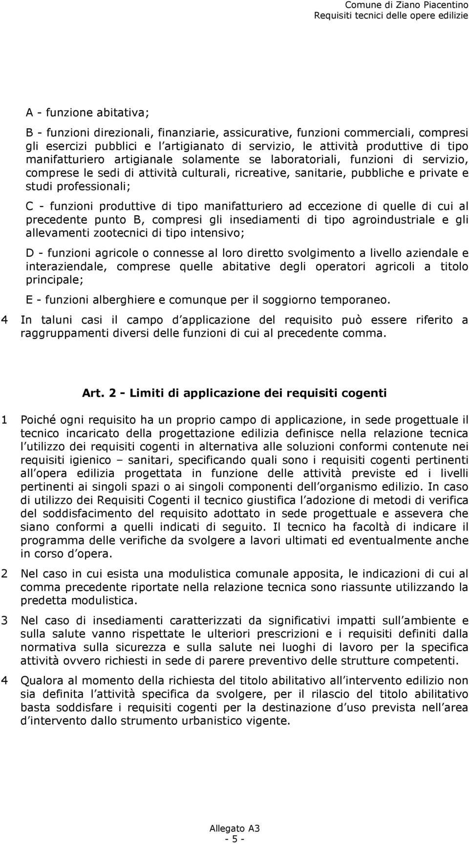 produttive di tipo manifatturiero ad eccezione di quelle di cui al precedente punto B, compresi gli insediamenti di tipo agroindustriale e gli allevamenti zootecnici di tipo intensivo; D - funzioni