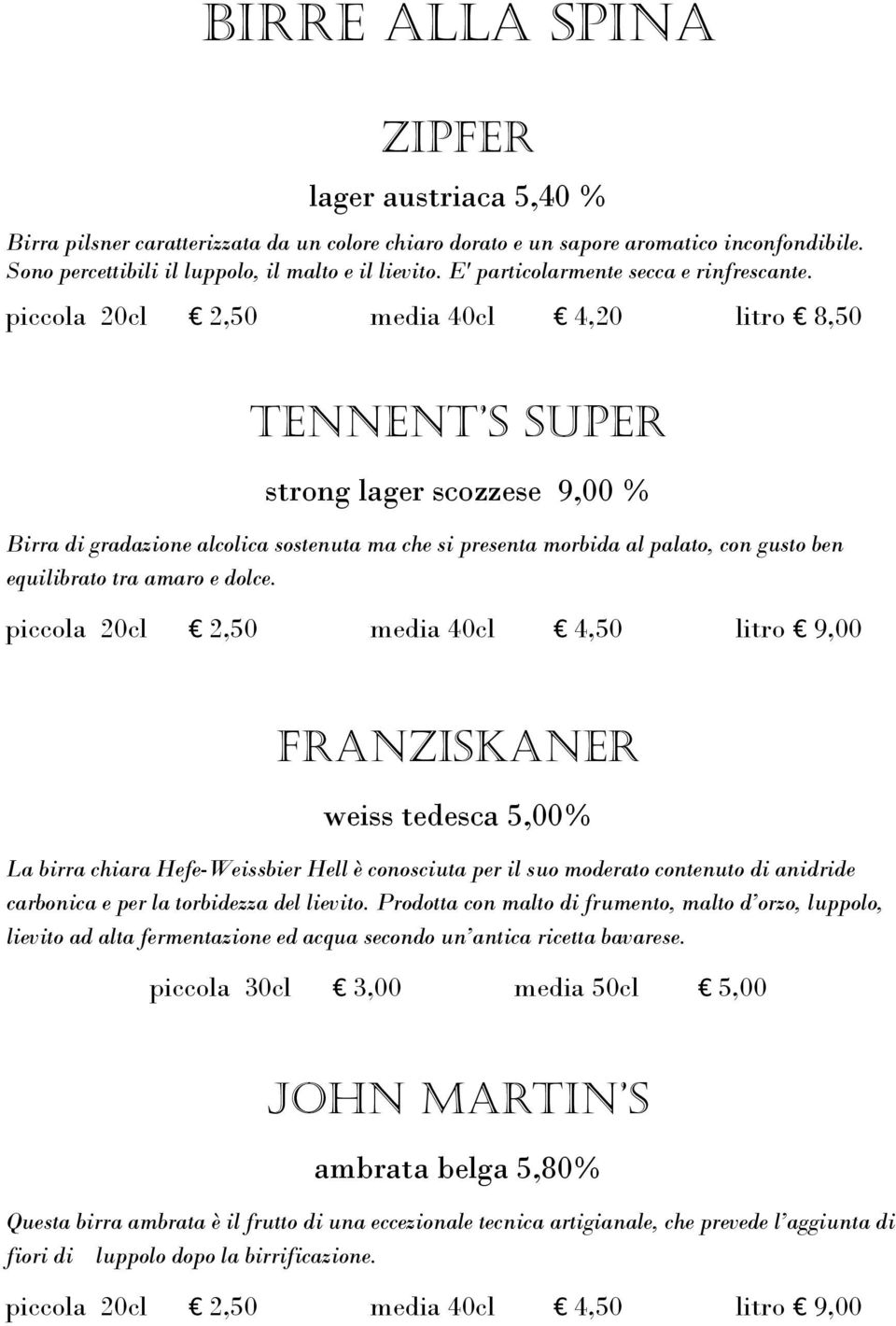 piccola 20cl 2,50 media 40cl 4,20 litro 8,50 TennenT s super strong lager scozzese 9,00 % Birra di gradazione alcolica sostenuta ma che si presenta morbida al palato, con gusto ben equilibrato tra