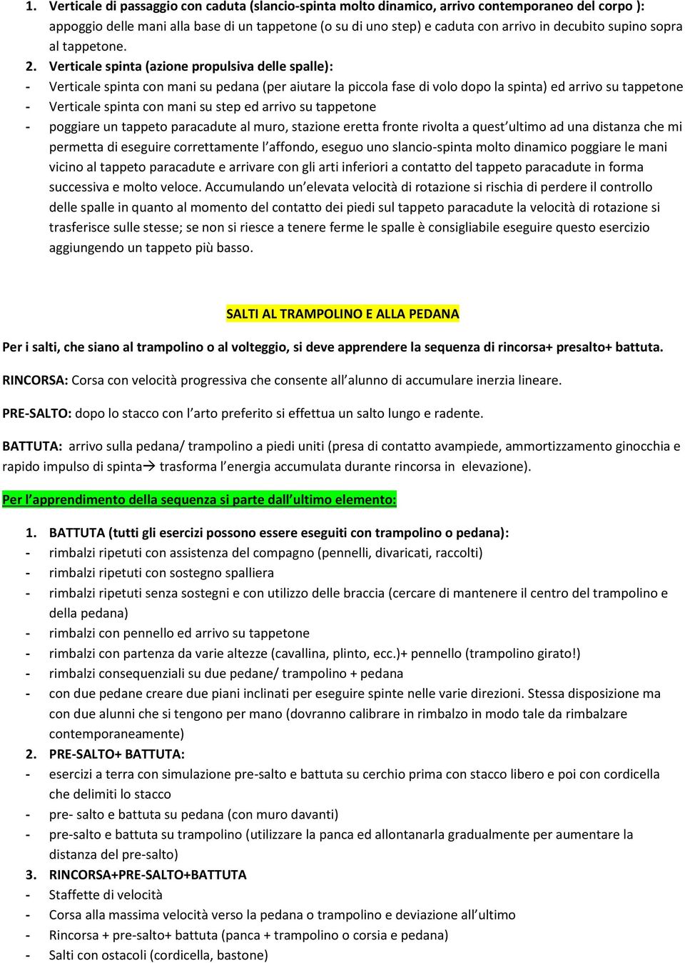 Verticale spinta (azione propulsiva delle spalle): - Verticale spinta con mani su pedana (per aiutare la piccola fase di volo dopo la spinta) ed arrivo su tappetone - Verticale spinta con mani su