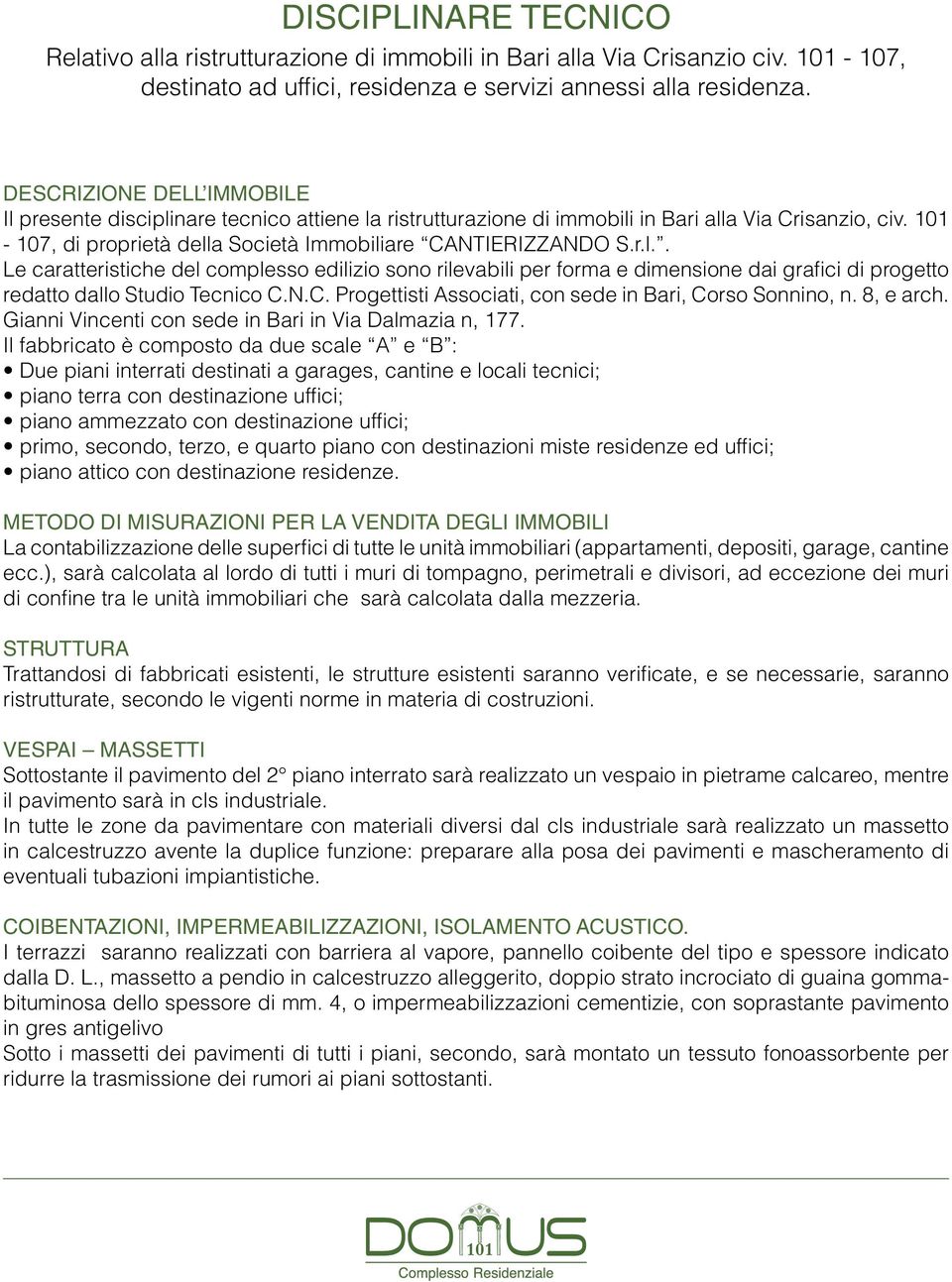 N.C. Progettisti Associati, con sede in Bari, Corso Sonnino, n. 8, e arch. Gianni Vincenti con sede in Bari in Via Dalmazia n, 177.