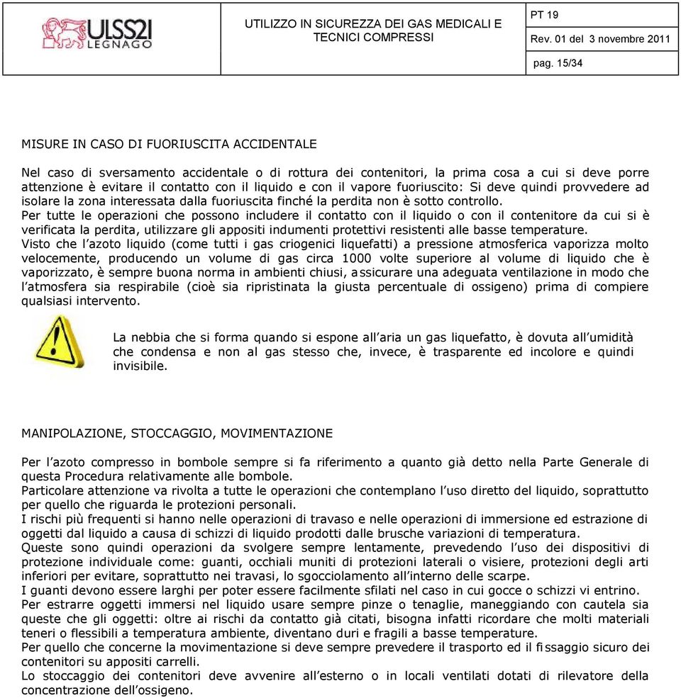 Per tutte le operazioni che possono includere il contatto con il liquido o con il contenitore da cui si è verificata la perdita, utilizzare gli appositi indumenti protettivi resistenti alle basse