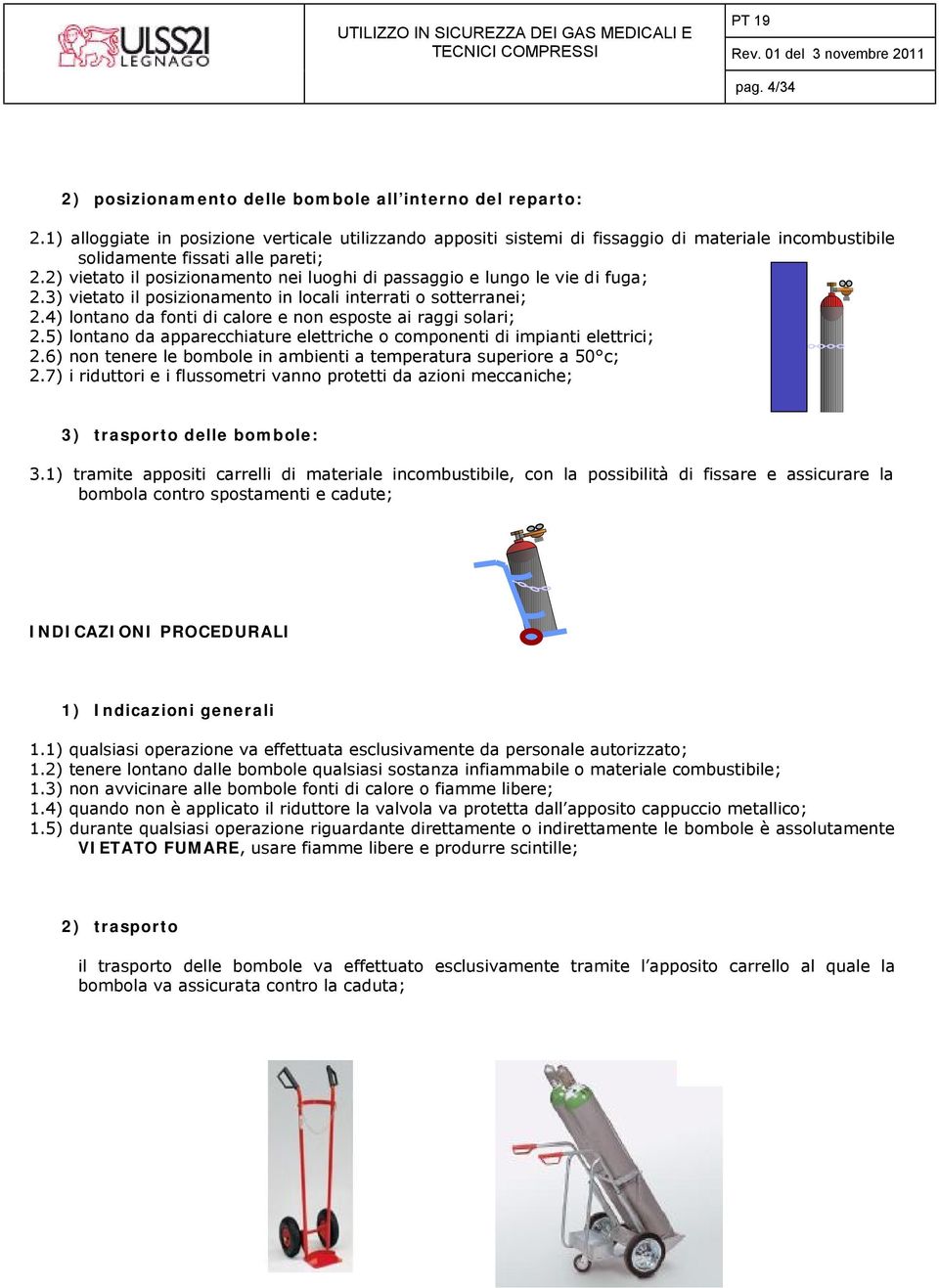 2) vietato il posizionamento nei luoghi di passaggio e lungo le vie di fuga; 2.3) vietato il posizionamento in locali interrati o sotterranei; 2.