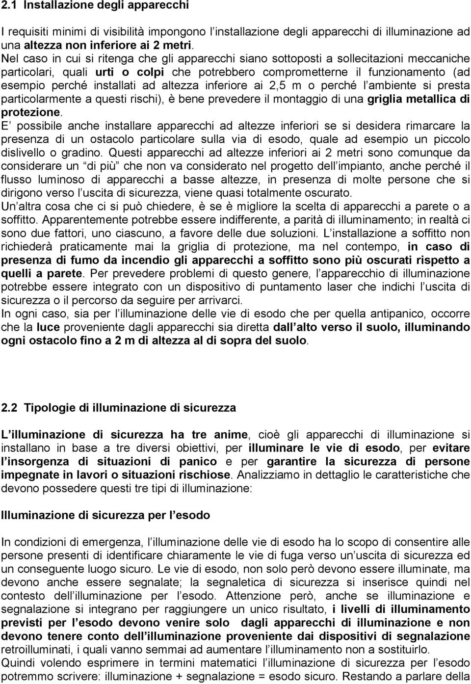 ad altezza inferiore ai 2,5 m o perché l ambiente si presta particolarmente a questi rischi), è bene prevedere il montaggio di una griglia metallica di protezione.