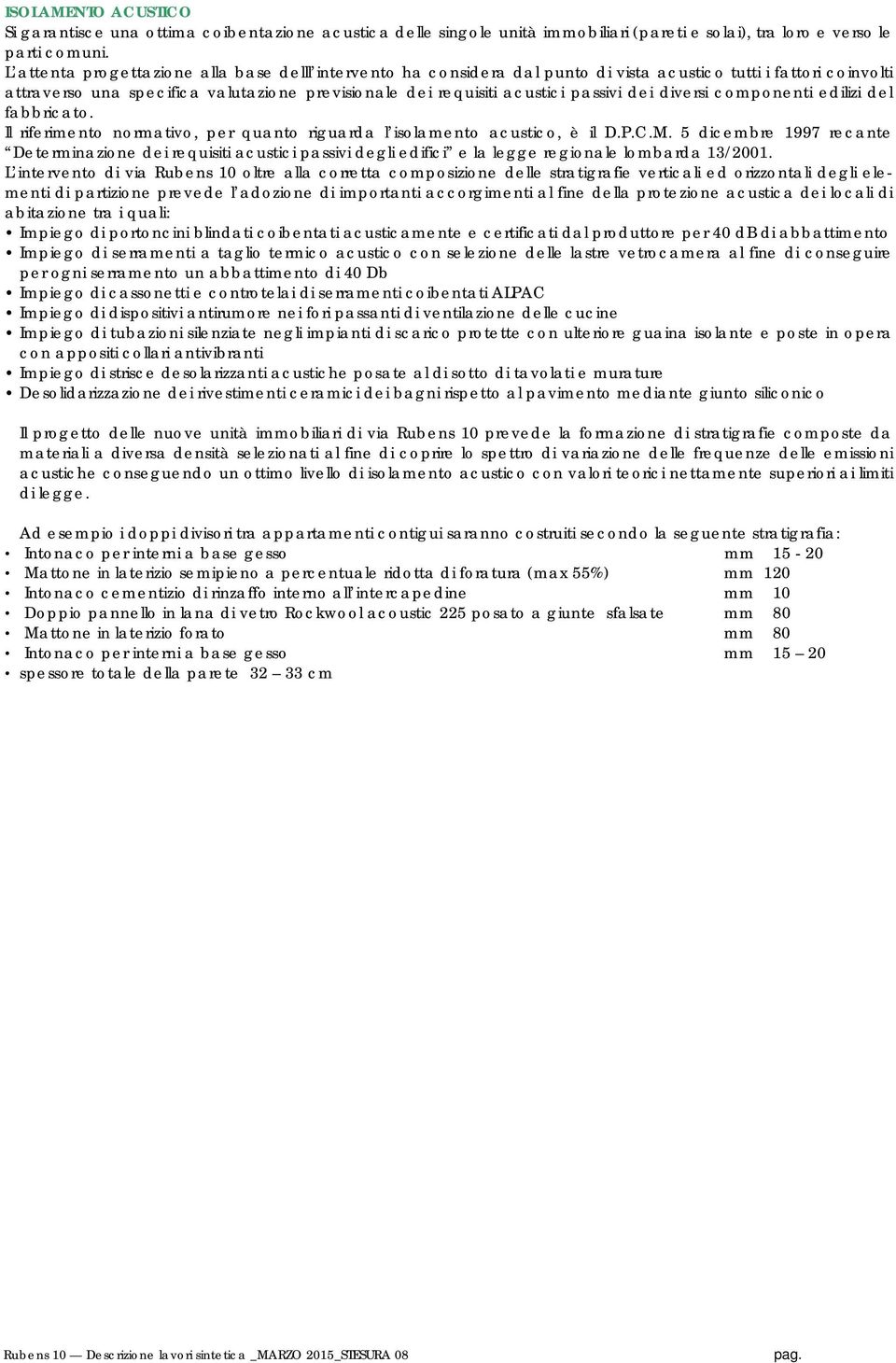 dei diversi componenti edilizi del fabbricato. Il riferimento normativo, per quanto riguarda l isolamento acustico, è il D.P.C.M.