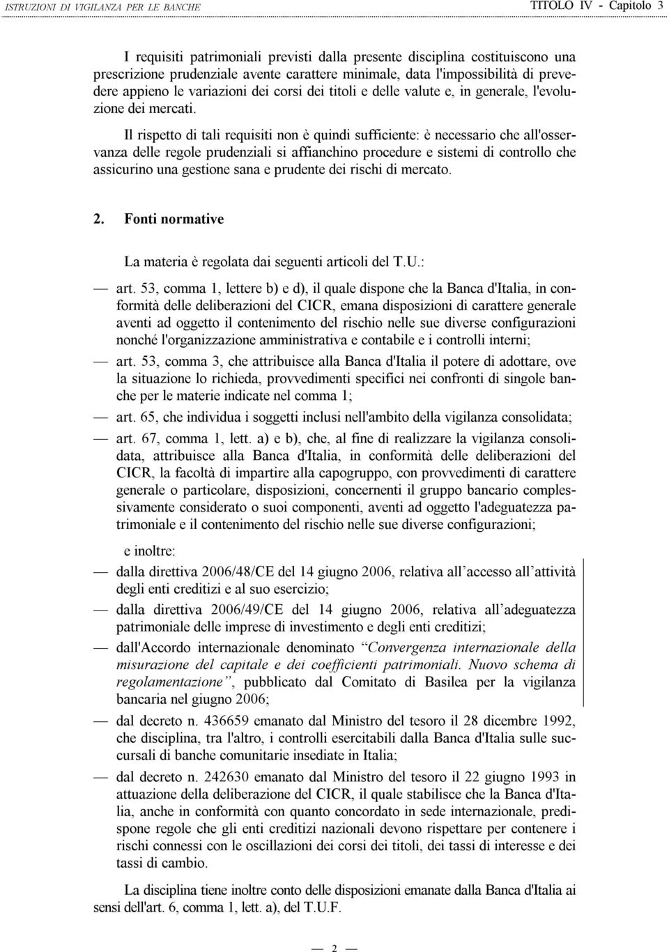 Il rispetto di tali requisiti non è quindi sufficiente: è necessario che all'osservanza delle regole prudenziali si affianchino procedure e sistemi di controllo che assicurino una gestione sana e