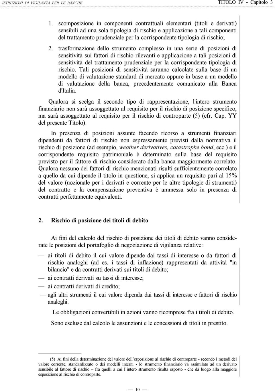 trasformazione dello strumento complesso in una serie di posizioni di sensitività sui fattori di rischio rilevanti e applicazione a tali posizioni di sensitività del trattamento prudenziale per la