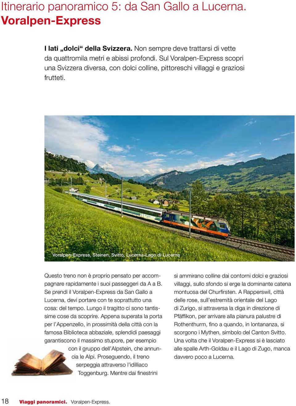 Voralpen-Express, Steinen, Svitto, Lucerna-Lago di Lucerna Questo treno non è proprio pensato per accompagnare rapidamente i suoi passeggeri da A a B.