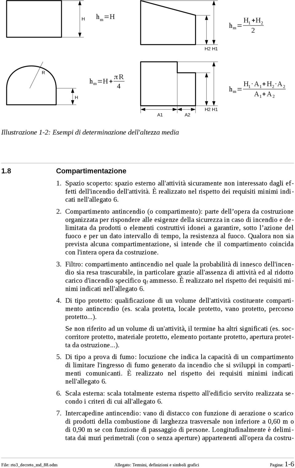 Compartimento antincendio (o compartimento): parte dell opera da costruzione organizzata per rispondere alle esigenze della sicurezza in caso di incendio e delimitata da prodotti o elementi