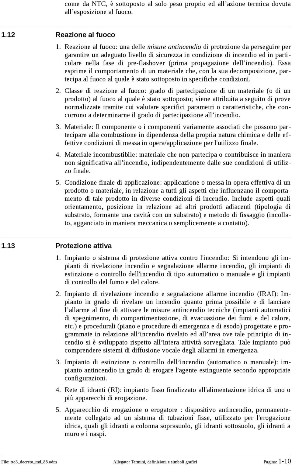 (prima propagazione dell incendio). Essa esprime il comportamento di un materiale che, con la sua decomposizione, partecipa al fuoco al quale è stato sottoposto in specifiche condizioni. 2.