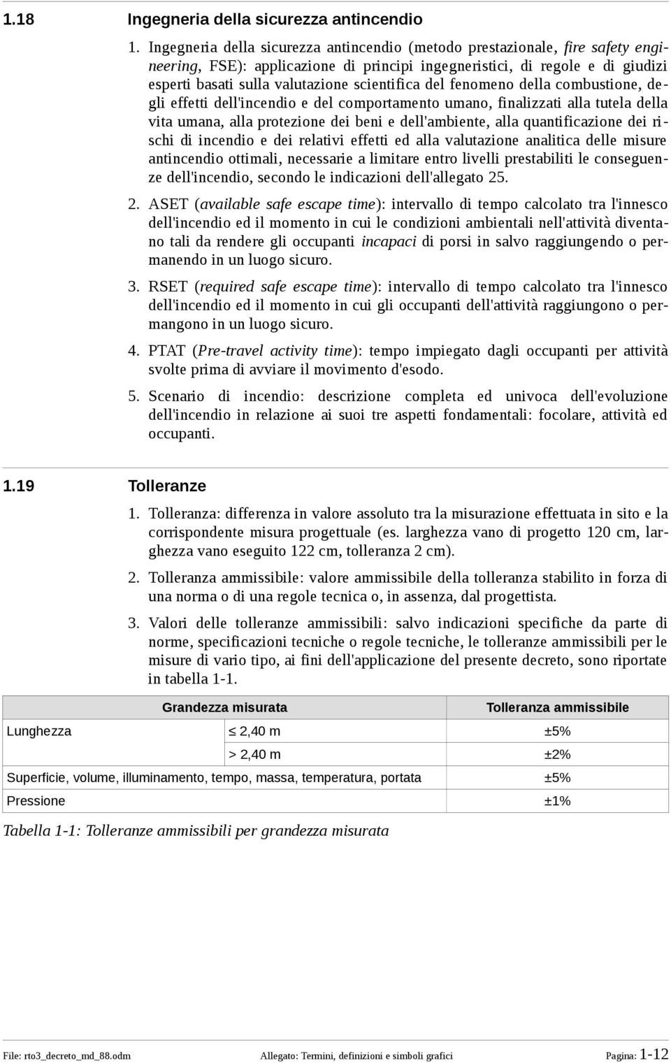 scientifica del fenomeno della combustione, degli effetti dell'incendio e del comportamento umano, finalizzati alla tutela della vita umana, alla protezione dei beni e dell'ambiente, alla