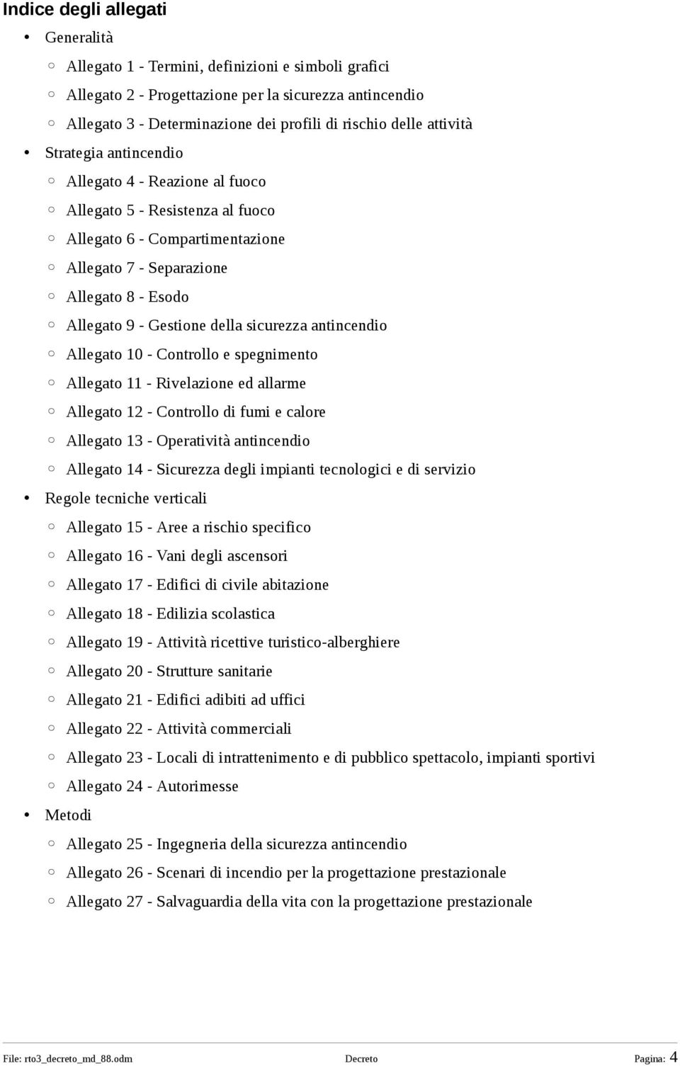 sicurezza antincendio Allegato 10 - Controllo e spegnimento Allegato 11 - Rivelazione ed allarme Allegato 12 - Controllo di fumi e calore Allegato 13 - Operatività antincendio Allegato 14 - Sicurezza