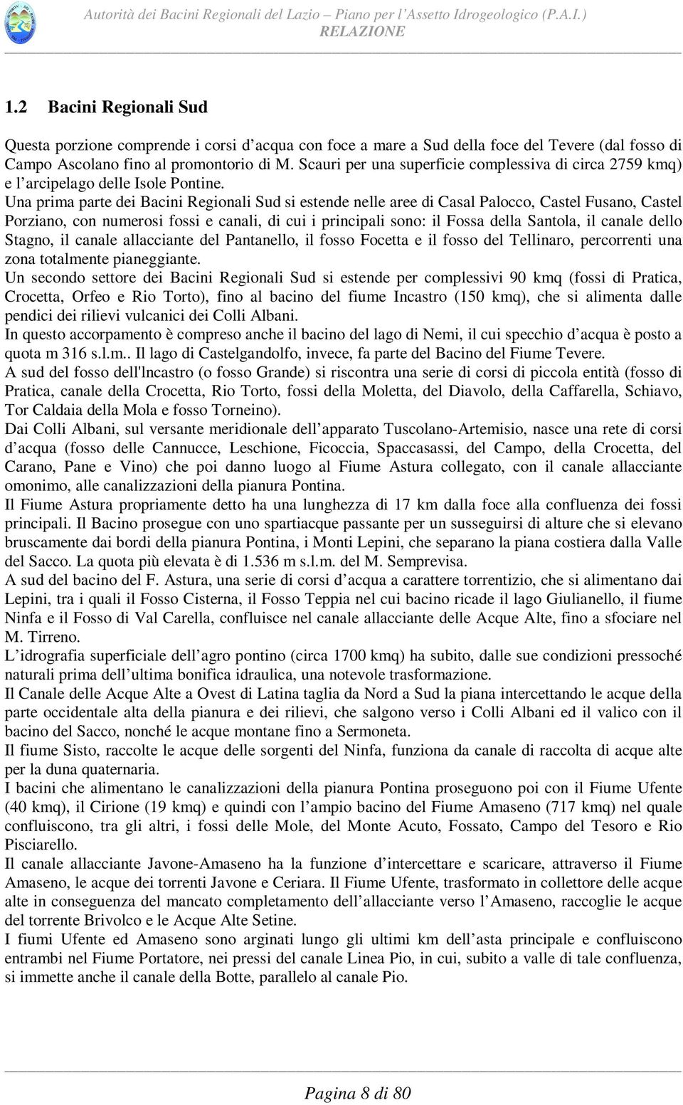 Una prima parte dei Bacini Regionali Sud si estende nelle aree di Casal Palocco, Castel Fusano, Castel Porziano, con numerosi fossi e canali, di cui i principali sono: il Fossa della Santola, il