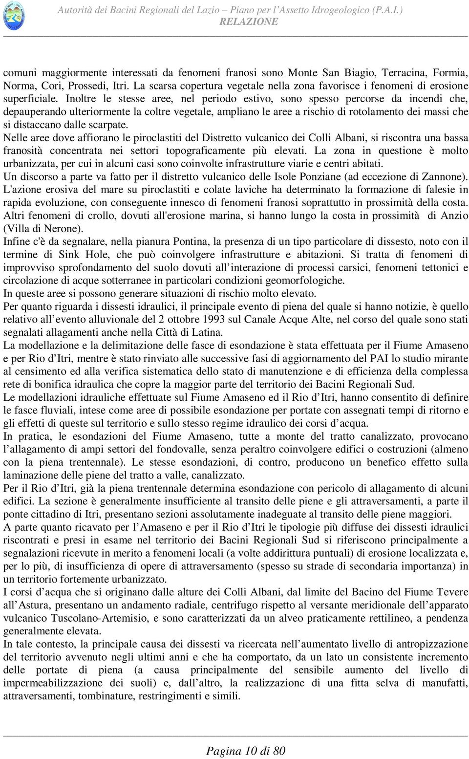 Inoltre le stesse aree, nel periodo estivo, sono spesso percorse da incendi che, depauperando ulteriormente la coltre vegetale, ampliano le aree a rischio di rotolamento dei massi che si distaccano