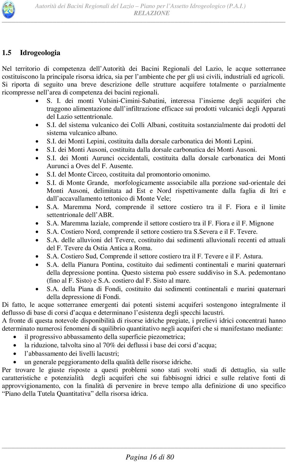 dei monti Vulsini-Cimini-Sabatini, interessa l insieme degli acquiferi che traggono alimentazione dall infiltrazione efficace sui prodotti vulcanici degli Apparati del Lazio settentrionale. S.I.