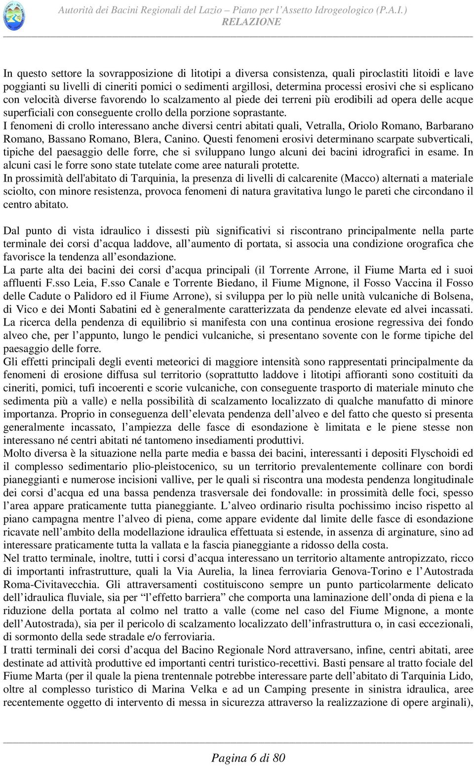 I fenomeni di crollo interessano anche diversi centri abitati quali, Vetralla, Oriolo Romano, Barbarano Romano, Bassano Romano, Blera, Canino.