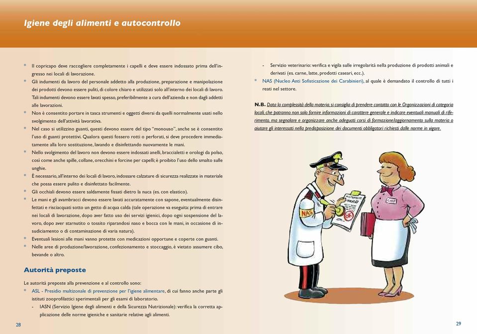 Tali indumenti devono essere lavati spesso, preferibilmente a cura dell azienda e non dagli addetti alle lavorazioni.