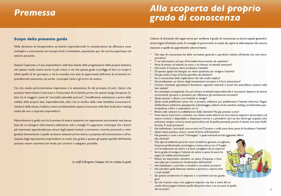 Aiutare l aspirante o il neo-imprenditore nella fase iniziale della progettazione della propria iniziativa, che spesso risulta essere anche la più critica, è ciò che questa guida si prefigge di fare.