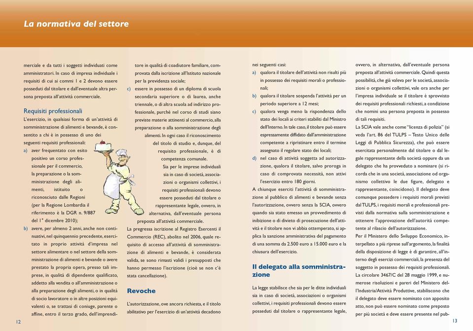 Requisiti professionali L esercizio, in qualsiasi forma di un attività di somministrazione di alimenti e bevande, è consentito a chi è in possesso di uno dei seguenti requisiti professionali: a) aver