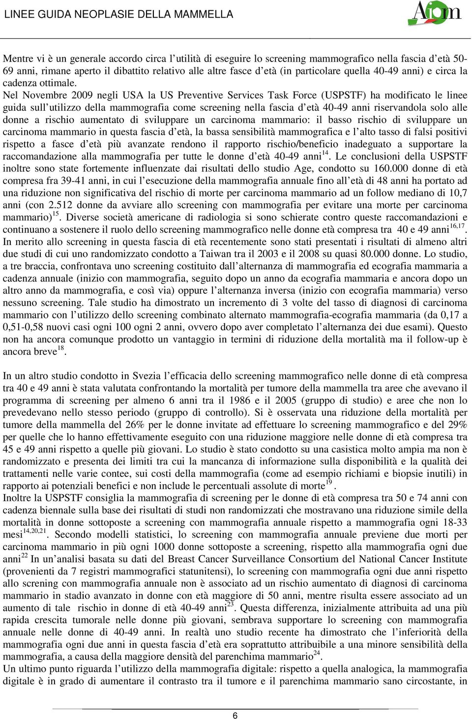 Nel Novembre 2009 negli USA la US Preventive Services Task Force (USPSTF) ha modificato le linee guida sull utilizzo della mammografia come screening nella fascia d età 40-49 anni riservandola solo