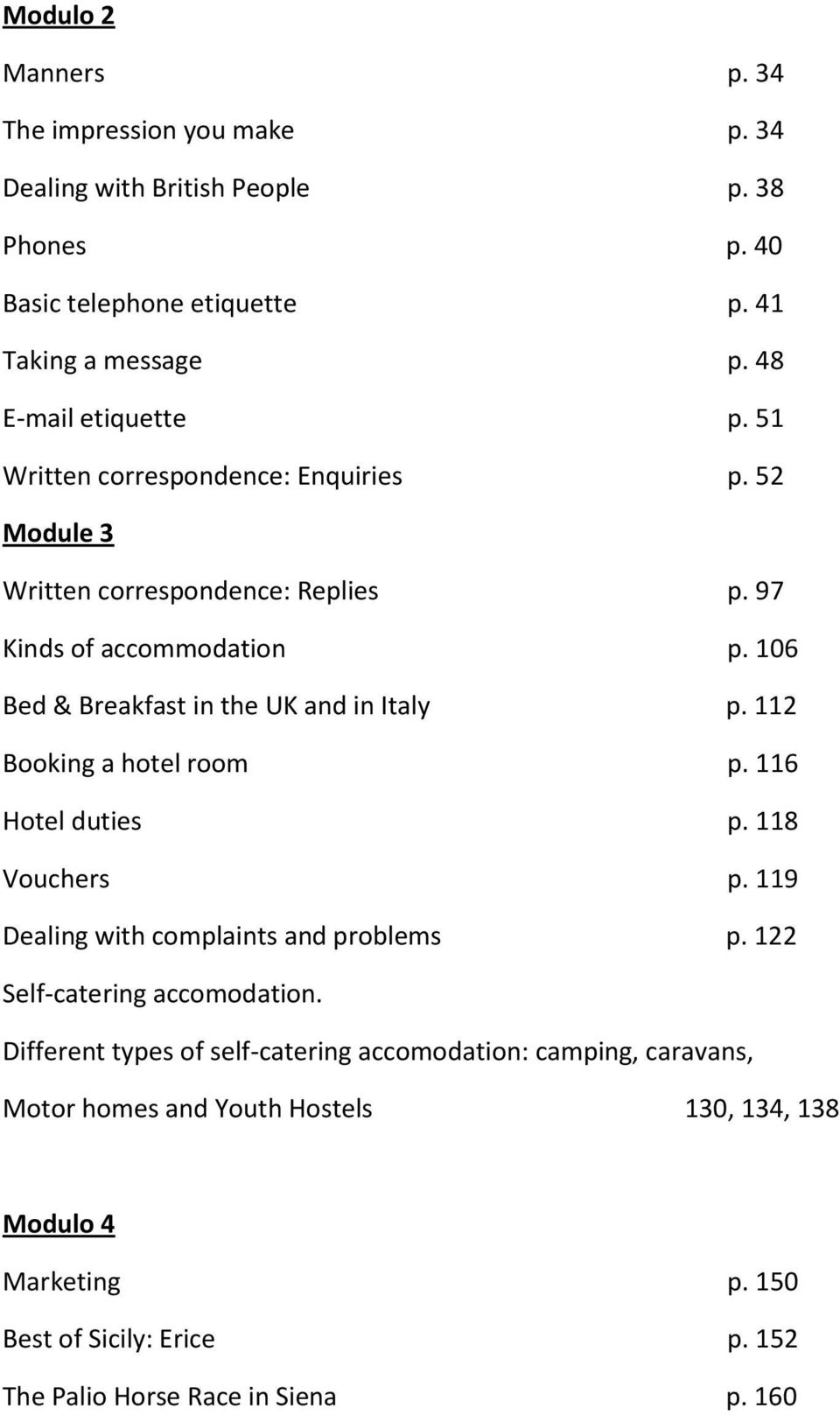 106 Bed & Breakfast in the UK and in Italy p. 112 Booking a hotel room p. 116 Hotel duties p. 118 Vouchers p. 119 Dealing with complaints and problems p.