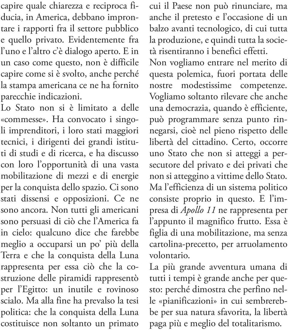 Ha convocato i singoli imprenditori, i loro stati maggiori tecnici, i dirigenti dei grandi istituti di studi e di ricerca, e ha discusso con loro l opportunità di una vasta mobilitazione di mezzi e