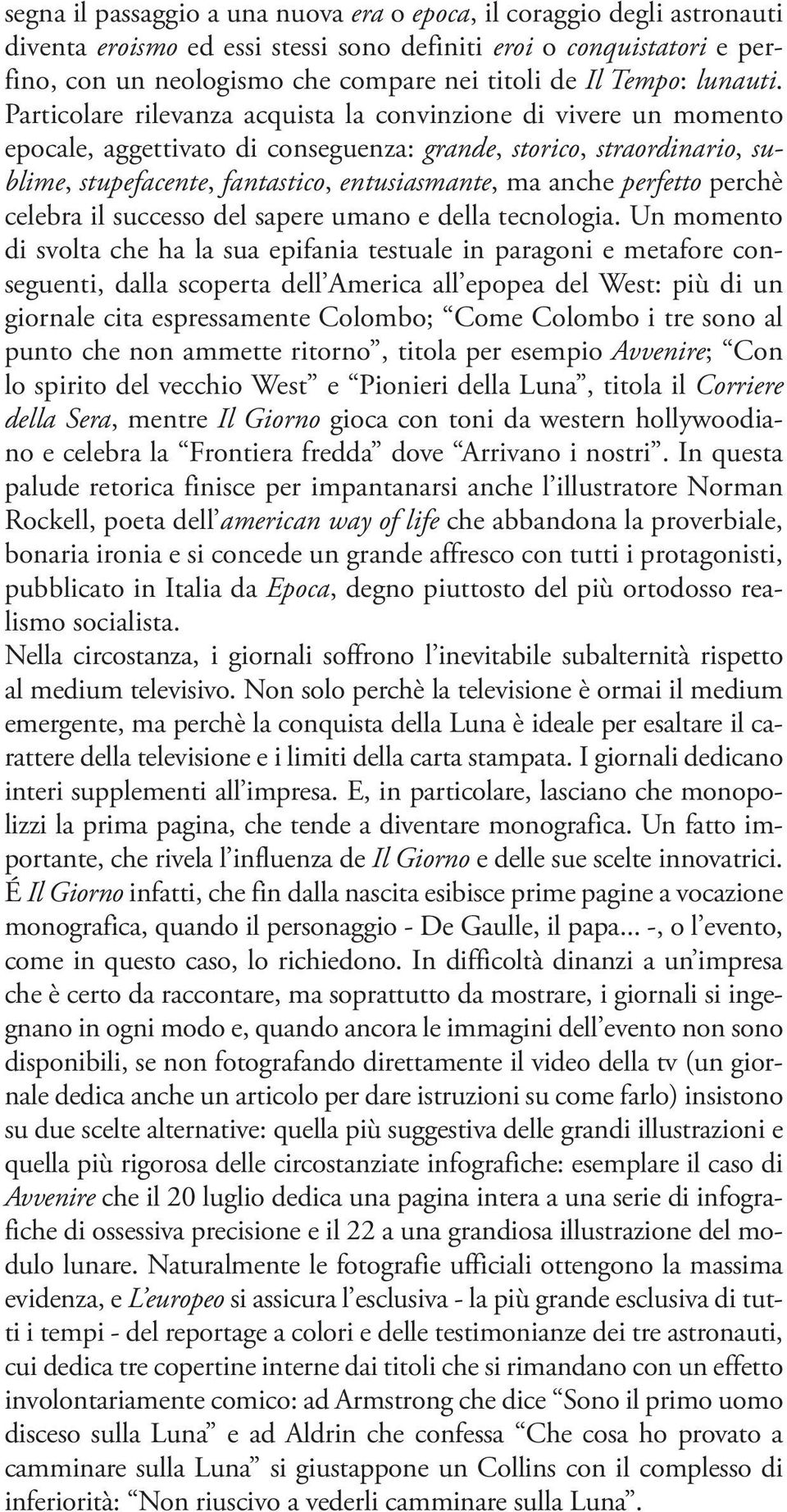 Particolare rilevanza acquista la convinzione di vivere un momento epocale, aggettivato di conseguenza: grande, storico, straordinario, sublime, stupefacente, fantastico, entusiasmante, ma anche