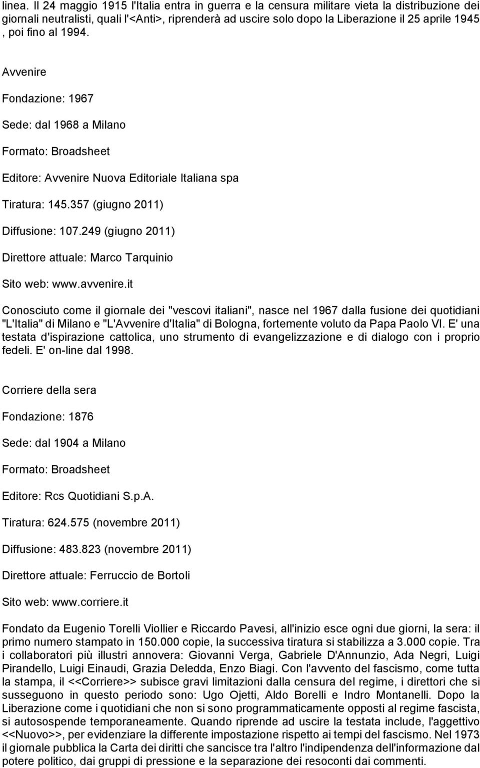 fino al 1994. Avvenire Fondazione: 1967 Sede: dal 1968 a Milano Formato: Broadsheet Editore: Avvenire Nuova Editoriale Italiana spa Tiratura: 145.357 (giugno 2011) Diffusione: 107.