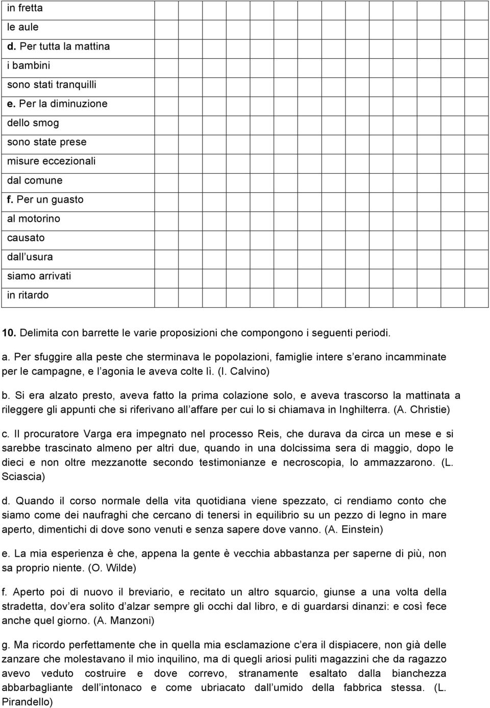 (I. Calvino) b. Si era alzato presto, aveva fatto la prima colazione solo, e aveva trascorso la mattinata a rileggere gli appunti che si riferivano all affare per cui lo si chiamava in Inghilterra.