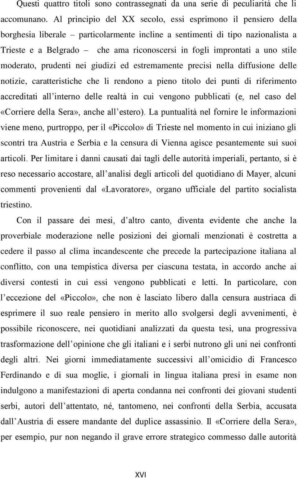 improntati a uno stile moderato, prudenti nei giudizi ed estremamente precisi nella diffusione delle notizie, caratteristiche che li rendono a pieno titolo dei punti di riferimento accreditati all