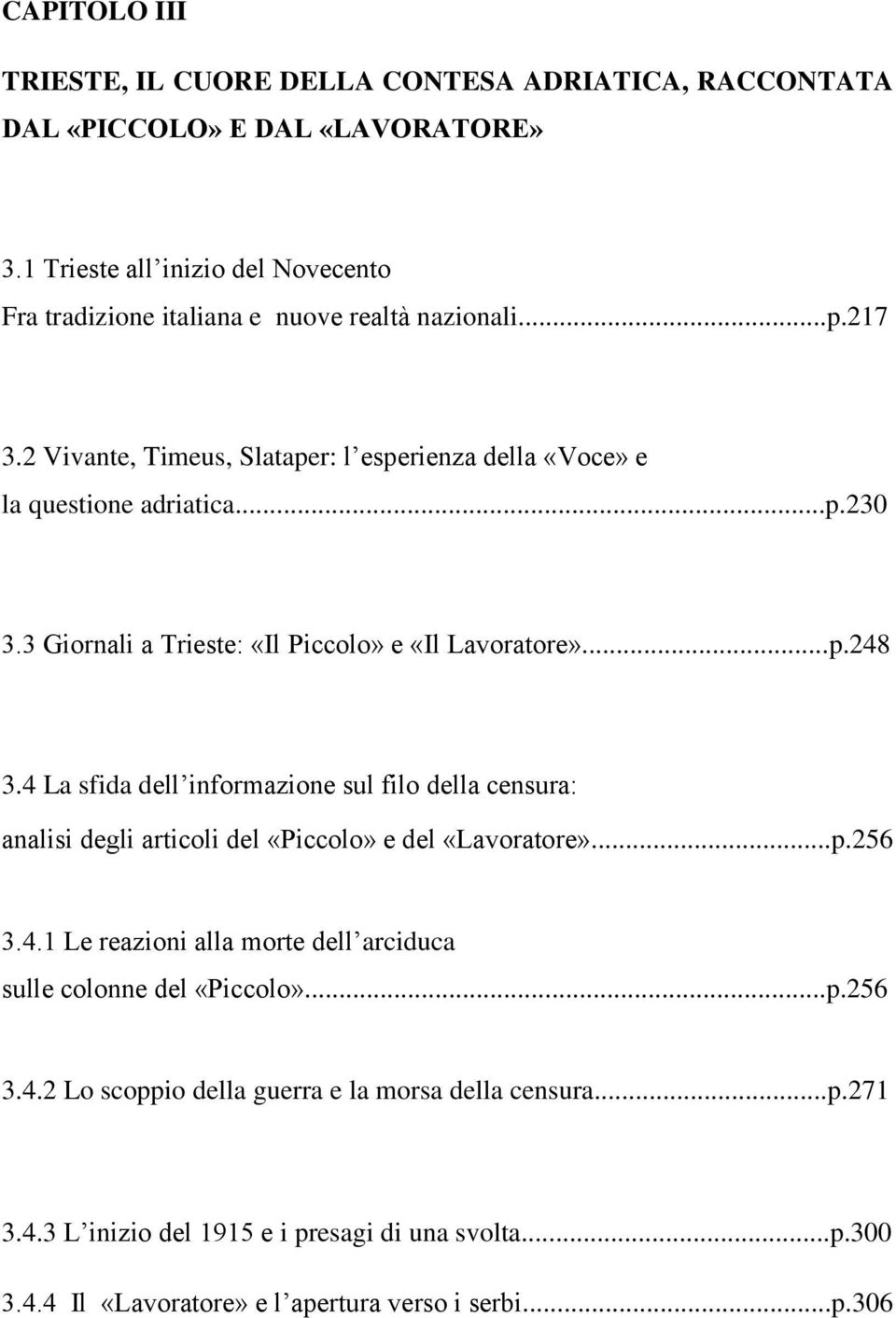 3 Giornali a Trieste: «Il Piccolo» e «Il Lavoratore»...p.248 3.4 La sfida dell informazione sul filo della censura: analisi degli articoli del «Piccolo» e del «Lavoratore»...p.256 3.